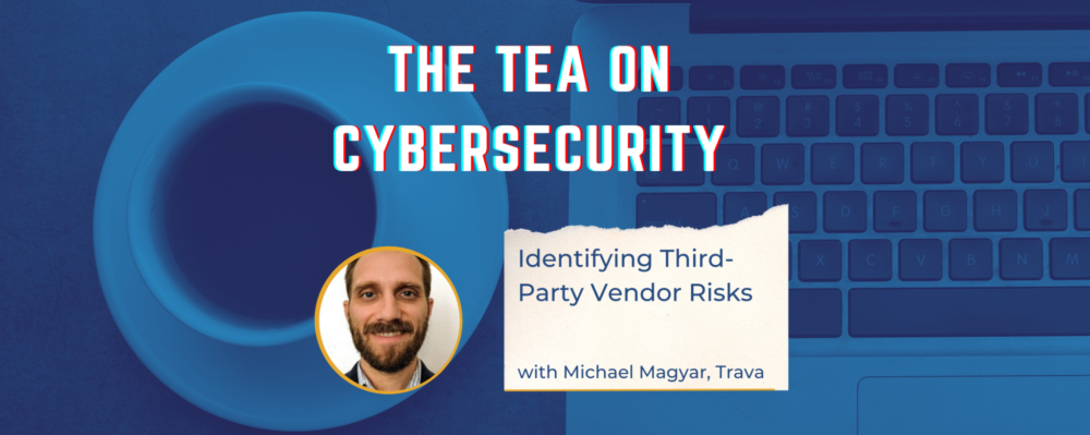 The Tea on Cybersecurity: Identifying Third-Party Vendor Risks with Michael Magyar