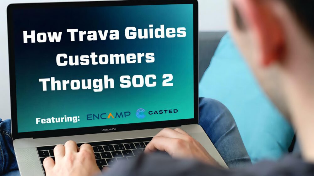 How Trava Guides Customers Through SOC 2 (featuring Encamp and Casted)