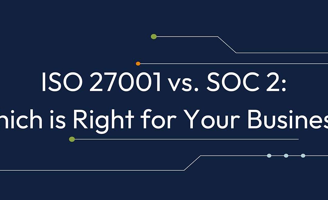 Navigating the Cybersecurity Maze: ISO 27001 vs. SOC 2—Which is Right for Your Business?